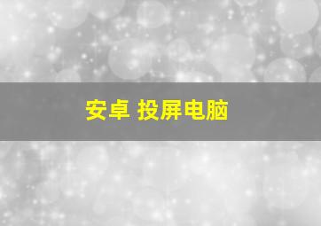 安卓 投屏电脑